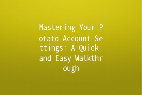 Mastering Your Potato Account Settings: A Quick and Easy Walkthrough 🥔✨