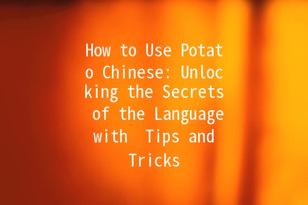 How to Use Potato Chinese: Unlocking the Secrets of the Language with 🌟 Tips and Tricks