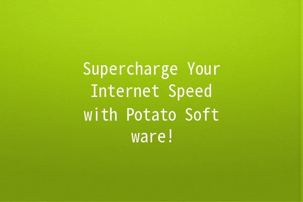 Supercharge Your Internet Speed with Potato Software! 🚀🥔