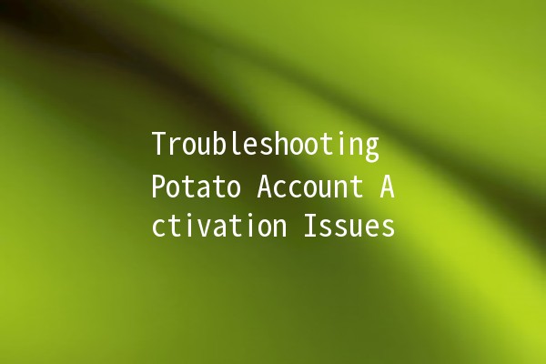 Troubleshooting Potato Account Activation Issues 🚀🛠️