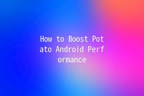 How to Boost Potato Android Performance 📈🍟