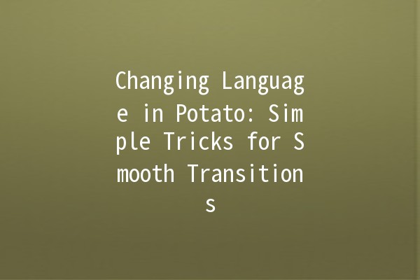 Changing Language in Potato: Simple Tricks for Smooth Transitions 🌍💬