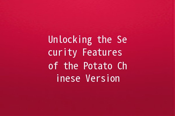 Unlocking the Security Features of the Potato Chinese Version 🥔🔐