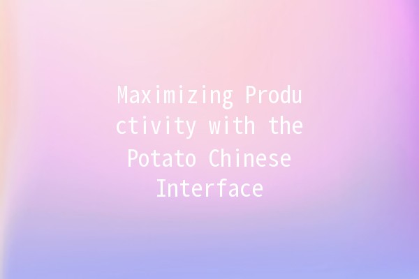 Maximizing Productivity with the Potato Chinese Interface 🥔💻