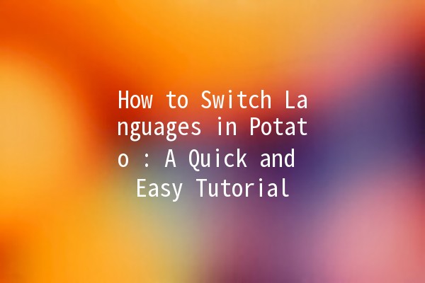 How to Switch Languages in Potato 🥔: A Quick and Easy Tutorial