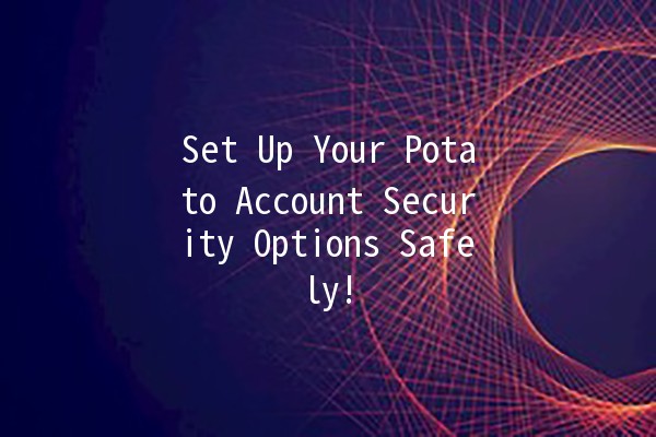 Set Up Your Potato Account Security Options Safely! 🔒🥔