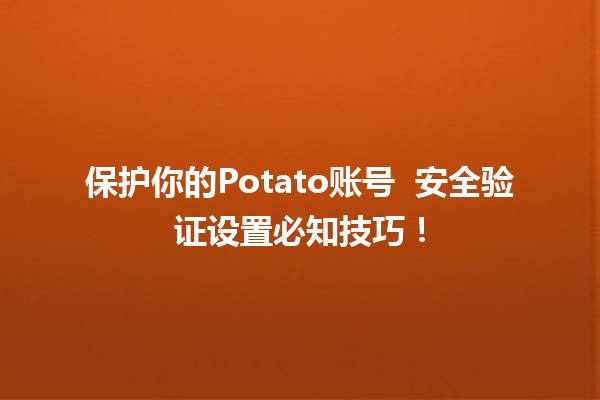 保护你的Potato账号 🔒 安全验证设置必知技巧！