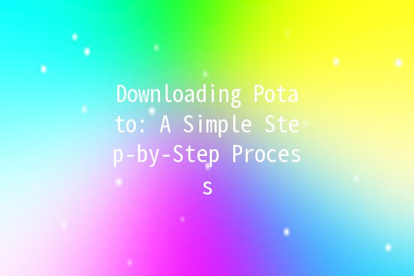 Downloading Potato: A Simple Step-by-Step Process 🥔🚀