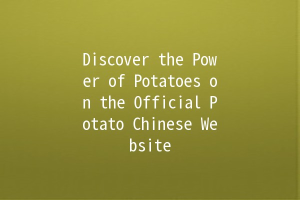 Discover the Power of Potatoes on the Official Potato Chinese Website 🥔✨