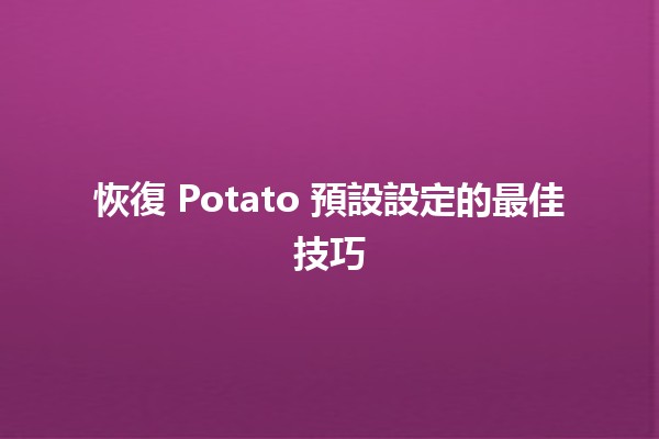 恢復 Potato 預設設定的最佳技巧 🥔🔧