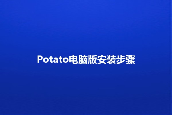 Potato电脑版安装步骤 🍟💻