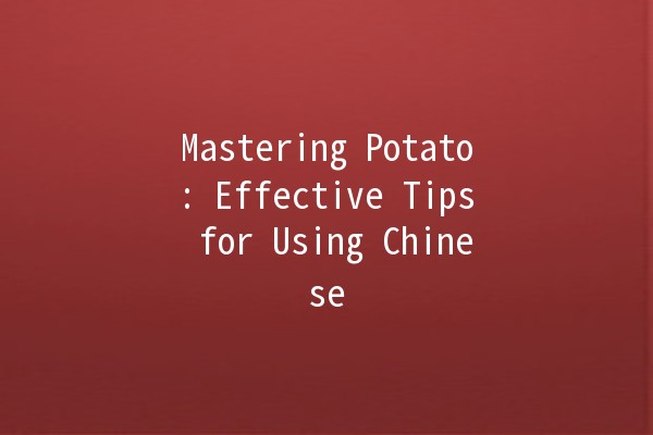 Mastering Potato: Effective Tips for Using Chinese 🍟🇨🇳