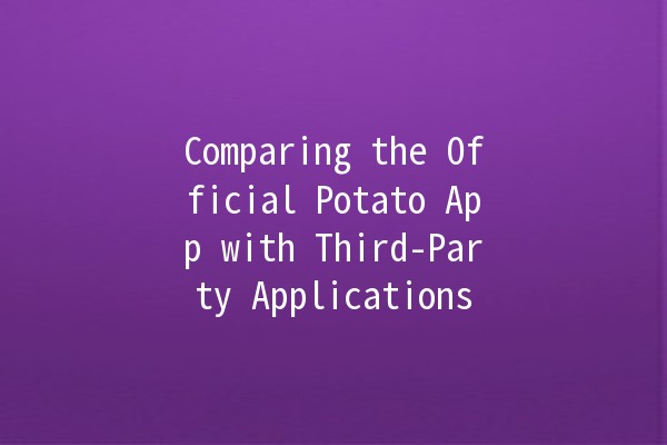 Comparing the Official Potato App with Third-Party Applications 🥔📱