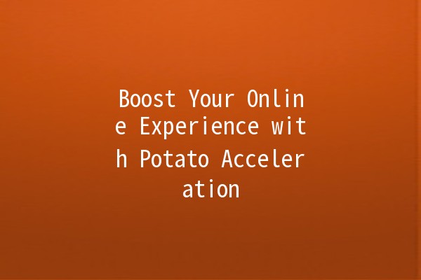 Boost Your Online Experience with Potato Acceleration 🚀🥔