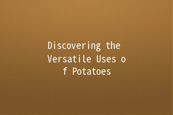 Discovering the Versatile Uses of Potatoes 🥔✨