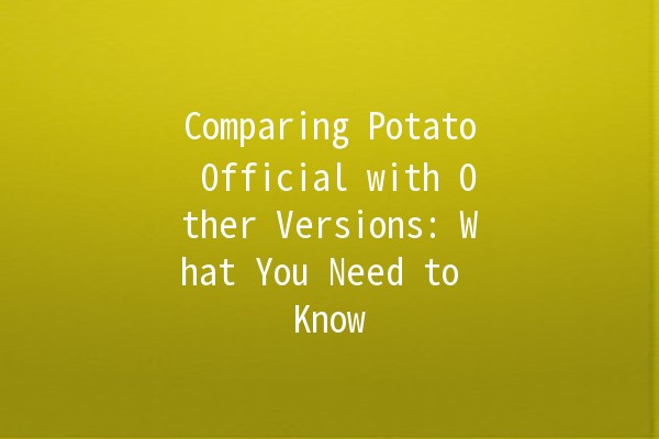 Comparing Potato Official with Other Versions: What You Need to Know 🥔🚀