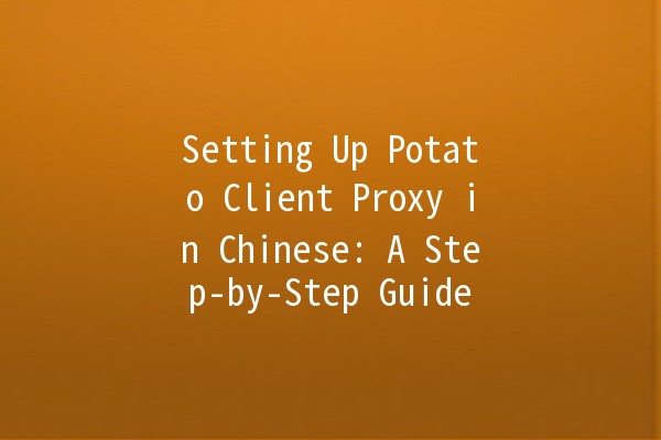 Setting Up Potato Client Proxy in Chinese: A Step-by-Step Guide 🌍🥔