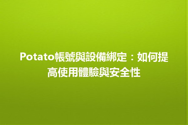 Potato帳號與設備綁定：如何提高使用體驗與安全性🔐📱