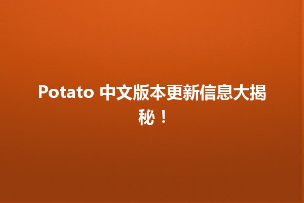 🎉 Potato 中文版本更新信息大揭秘！🥔