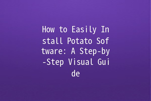 How to Easily Install Potato Software: A Step-by-Step Visual Guide 🍟💻