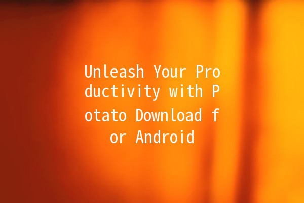 Unleash Your Productivity with Potato Download for Android 📲✨