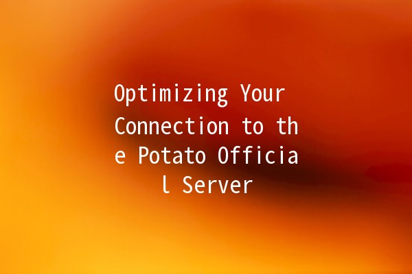 Optimizing Your Connection to the Potato Official Server 🌟