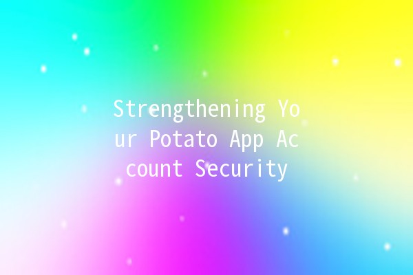 Strengthening Your Potato App Account Security 🔒