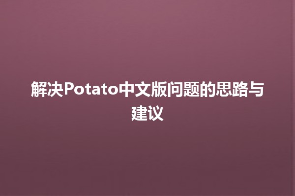 解决Potato中文版问题的思路与建议🟡🥔