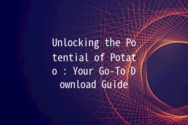 Unlocking the Potential of Potato 🎮🥔: Your Go-To Download Guide