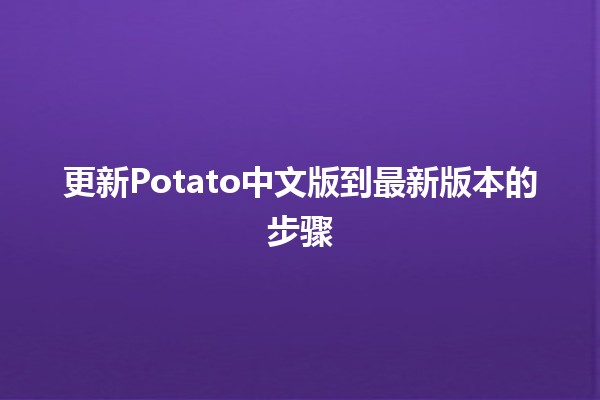 更新Potato中文版到最新版本的步骤🚀✨