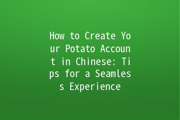 How to Create Your Potato Account in Chinese: Tips for a Seamless Experience 🥔✨