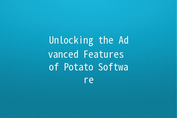 Unlocking the Advanced Features of Potato Software 🚀