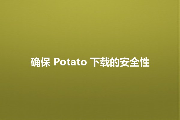 确保 Potato 下载的安全性 🍟🔒