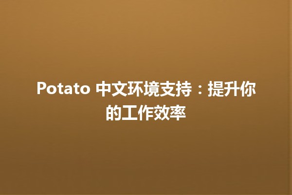 Potato 中文环境支持：提升你的工作效率 🍟✨