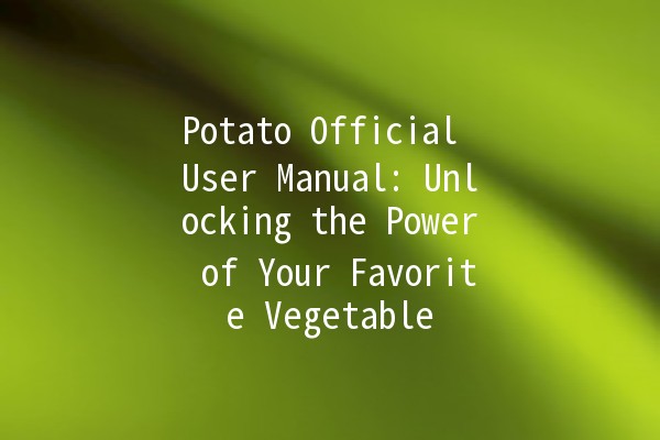 Potato Official User Manual: Unlocking the Power of Your Favorite Vegetable 🥔✨