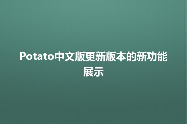 Potato中文版更新版本的新功能展示 🍟✨