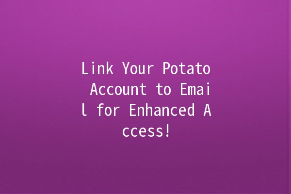 Link Your Potato Account to Email for Enhanced Access! 📧🥔