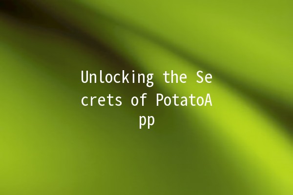 Unlocking the Secrets of PotatoApp 🥔✨