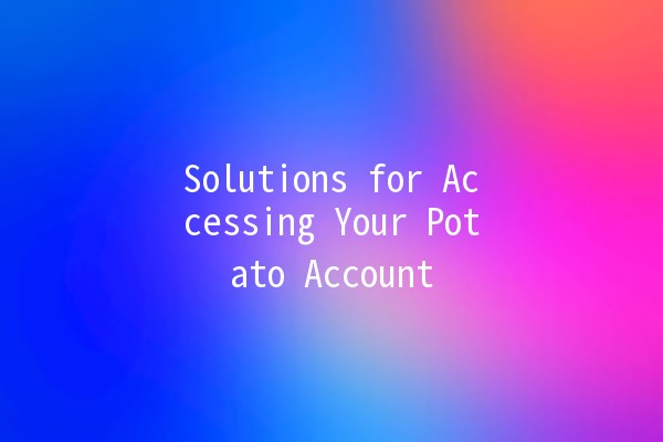 Solutions for Accessing Your Potato Account 🚀🥔