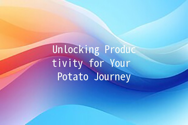 Unlocking Productivity for Your Potato Journey 🌟🥔