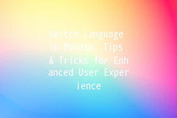 Switch Language in Potato: Tips & Tricks for Enhanced User Experience 🌍🍟