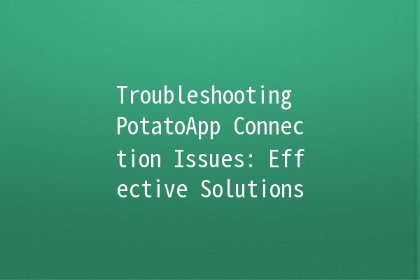 Troubleshooting PotatoApp Connection Issues: Effective Solutions 🚀