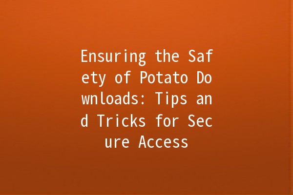 Ensuring the Safety of Potato Downloads: Tips and Tricks for Secure Access 🥔🔒