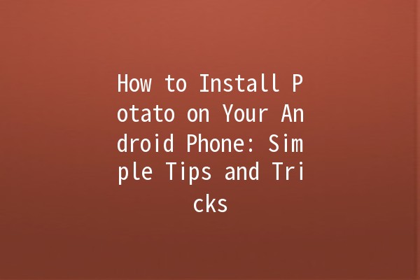 How to Install Potato on Your Android Phone: Simple Tips and Tricks 🍟📱