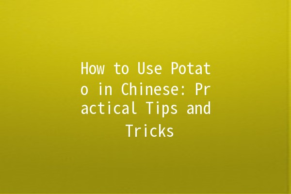 How to Use Potato in Chinese: Practical Tips and Tricks 🥔✨