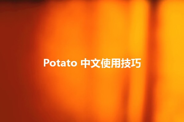 Potato 中文使用技巧 🥔✨