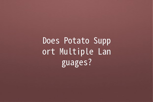 Does Potato Support Multiple Languages? 🌍🥔