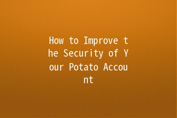 How to Improve the Security of Your Potato Account 🔒🥔