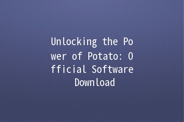 Unlocking the Power of Potato: Official Software Download 🚀💻