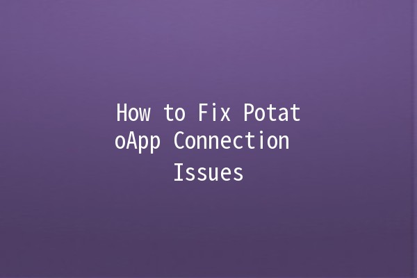 How to Fix PotatoApp Connection Issues 🔧🟠